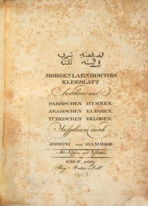 Morgenländischens Kleeblatt : bestehend aus persischen Hymnen, Arabischen Elegien, Türkischen Eklogen