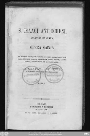 Ps. 1: S. Isaaci Antiocheni doctoris Syrorum, opera omnia. Ex omnibus, quotquot extant, codicibus manuscriptis cum varia lectione Syriace Arabiceque primus edidit, Latine vertit, prolegomenis et glossario auxit G. Bickell.