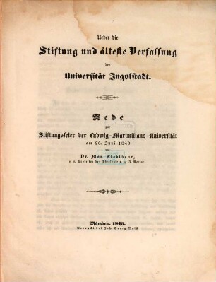 Ueber die Stiftung und älteste Verfassung der Universität Ingolstadt : Rede zur Stiftungsfeier der Ludwig-Maximilians-Universität am 26. Juni 1849