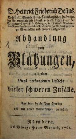 D. Heinrich Friedrich Delius, Hochfürstl. Brandenburg-Culmbachischen Hofraths, der Arzneygelahrtheit öffentl. ordentl. Lehrers auf der Friedrichs-Universität Erlangen, der Kaiserl. Akademie der Naturforscher und der Academien der Wissenschaften zu Montpellier und Rouen Mitglieds, Abhandlung von Blähungen als einer öfters verborgenen Ursache vieler schweren Zufälle