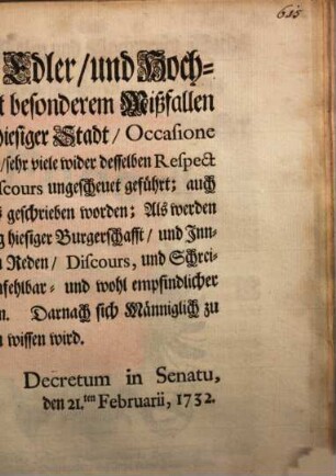 Demnach Ein Hoch-Edler, und Hochweiser Rath allhier, mit besonderem Mißfallen vernehmen müssen, daß in allhiesiger Stadt, Occasione der Saltzburger Emigranten-Sach, sehr viele wider desselben Respect lauffende grobe und unwahrhaffte Reden, und Discours ungescheuet geführt ... : [Decretum in Senatu, den 21ten Februarii, 1732]