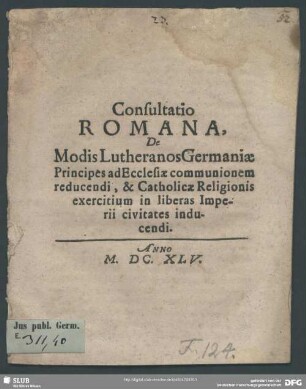 Consultatio Romana, De Modis Lutheranos Germaniae Principes ad Ecclesiae communionem reducendi, & Catholicae Religionis exercitium in liberas Imperii civitates inducendi