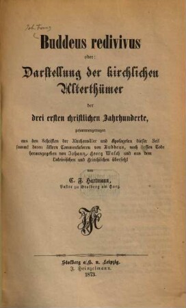Buddeus redivivus oder Darstellung der kirchlichen Alterthümer der drei ersten christlichen Jahrhunderte : zusammengetragen aus der Schriften der Kirchenväter u. Apologeten dieser Zeit sammt deren ältern Commentaren von Buddeus nach dessen Tode ...