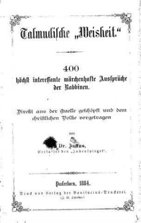 Talmudische "Weisheit" : 400 höchst interessante märchenhafte Aussprüche der Rabbinen ; direkt aus der Quelle geschöpft und dem christlichen Volke vorgetragen / von Justus [d.i. August Briemann]