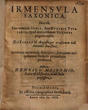 Henrici Meibomii Irmensula Saxonica, h.e. eius nominis idoli, sine numinis tutelaris, apud antiquissimos Saxones paganos culti et a Karolo M. Augusto per occasionem belli Saxonici devastati luculenta descriptio