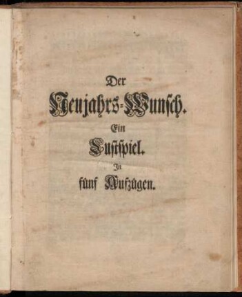 Der Neujahrs-Wunsch : Ein Lustspiel : In fünf Aufzügen
