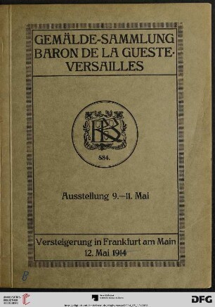 Nr. 884: Katalog / Rudolf Bangel: Versteigerung in Frankfurt a.M.: Verzeichnis der Gemälde aus dem 12. bis 19. Jahrhundert : Sammlung Baron de la Gueste, Versailles ; Versteigerung Frankfurt am Main, 12. Mai 1914