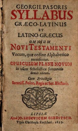 Georgii Pasoris Syllabus Graeco-Latinus Et Latino-Graecus Omnium Novi Testamenti Vocum, quæ ordine Alphabetico recensentur : Opusculum Plane Novum in usum Scholasticæ Juventutis denuò editum