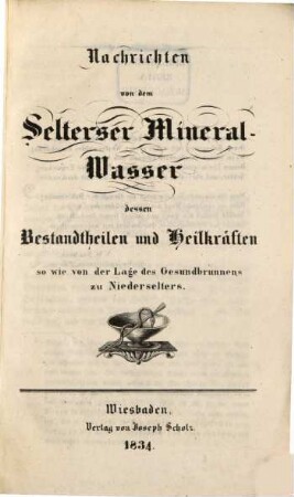 Nachrichten von dem Selterser Mineral-Wasser, dessen Bestandtheilen und Heilkräften so wie von der Lage des Gesundbrunnes zu Niederselters