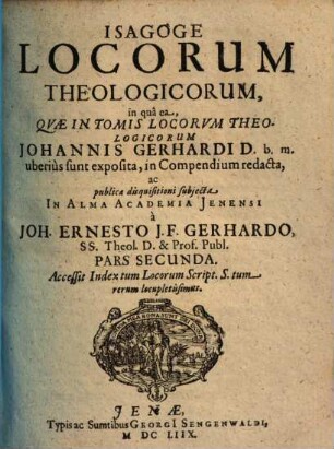 Isagoge Locorum Theologicorum : in quâ ea, quae in Novem Tomis atque Exegesi LL. Theolog. Joannis Gerhardi ... uberius sunt exposita, in Compendium redacta. 2