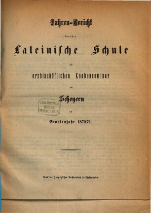 Jahres-Bericht der vollständigen Lateinschule im Erzbischöflichen Knabenseminare zu Scheyern : im Studienjahre .... 1870/71