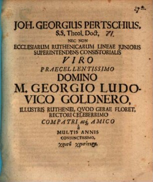 Joh. Georgius Pertschius ... Viro Praecellentissimo Domino M. Georgio Ludovico Goldnero ... Chrysu chrysotera : [Insunt quaedam selecta autodidakton concernentia]