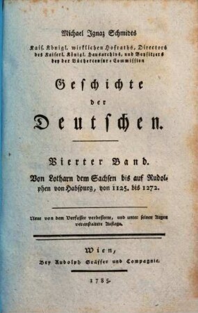 Michael Ignaz Schmidts Kais. Königl. wirklichen Hofraths, ... Geschichte der Deutschen, 4. Von Lotharn d.Sachsen bis auf Rudolphen v.Habspurg,von 1125-1272. 1785.