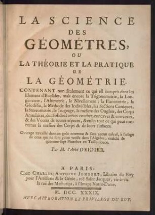 La science des géométres ou la théorie de la pratique de la géométrie : contentant non seulement ce qui est compris dans les Elemens d' Euclides, mais encore la trigonometrie, la longimetrie, l' altimetrie, le nivellement, la planimetrie, la géodésie, la méthode des invisibles, les sections coniques, la stereometrie... ; [suite de l' arithmétique des géomètres]
