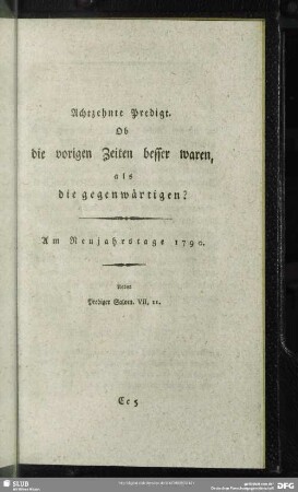 Achtzehnte Predigt. Ob die vorigen Zeiten besser waren, als die gegenwärtigen? : Am Neujahrstage 1790. Ueber Prediger Salom. VII, 11