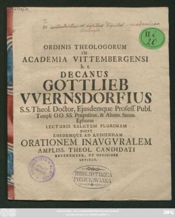 Ordinis Theologorum In Academia Vittembergensi h. t. Decanus Gottlieb VVernsdorfius S.S. Theol. Doctor, Ejusdemque Profess. Publ. Templi OO. SS. Præpositus, & Alumn. Saxon. Ephorus Lecturis Salutem Plurimam Dicit Eosdemque Ad Audiendam Orationem Inavguralem Ampliss. Theol. Candidati Reverenter, Et Officiose Invitat : [P. P. Dom. V. post Epiphan. A. R. S. MDCCX.]