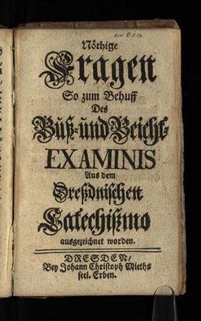 Nöthige Fragen So zum Behuff Des Buß- und Beicht-Examinis Aus dem Dreßdnischen Catechißmo ausgezeichnet worden