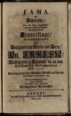 Fama, oder Dichterische, aber ach! leider! ungedichtete ... Trauerklage, über den frühseeligsten Hintritt Des ... Hn. Carlen, Reichsgrafen zu Kunowitz ...