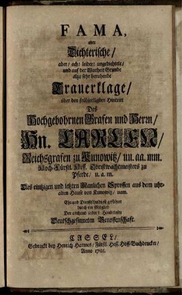 Fama, oder Dichterische, aber ach! leider! ungedichtete ... Trauerklage, über den frühseeligsten Hintritt Des ... Hn. Carlen, Reichsgrafen zu Kunowitz ...
