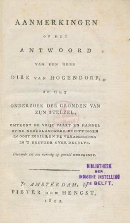 Aanmerkingen Op Het Antwoord Van Den Heer Dirk van Hogendorp, Op Het Onderzoek Der Gronden Van Zijn Stelzel, Omtrent De Vrije Vaart En Handel Op De Nederlandsche Bezittingen In Oost Indiën, En De Verandering In't Bestuur Over Dezelve, Dienende tot een vervolg op demeld Onderzoek