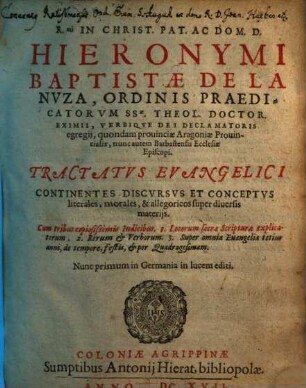 R[everendissi]mi In Christ. Pat. Ac Dom. D. Hieronymi Baptistae De La Nvza, Ordinis Praedicatorvm ... Tractatvs Evangelici : Continentes Discvrsvs Et Conceptus literales, morales, & allegoricos super diuersis materijs ; Cùm tribus copiosißimis Indicibus ..., [1]
