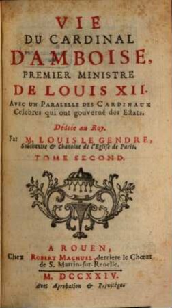 Vie Du Cardinal D'Amboise, Premier Ministre De Louis XII. : Avec Un Paralelle Des Cardinaux Célebres qui ont gouverné des Estats, 2