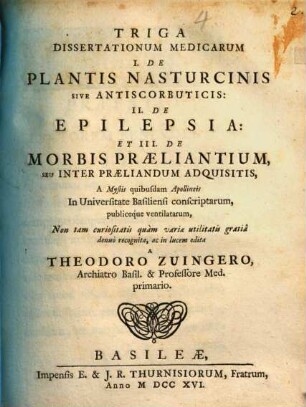 Triga dissertationum medicarum : I. de plantis nasturcinis sive antiscorbuticis: II. de epilepsia: et III. de morbis praeliantium, seu inter praeliandum adquisitis