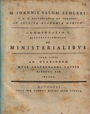M. Ioannis Salom. Semleri P.P.O. Historiarvm Et Poeseos In Inclita Academia Norica Commentatio I. Historico-Critica De Ministerialibvs : Idem Simul Ad Orationem Quae Inaugurandi Caussa Habenda Est Invitat
