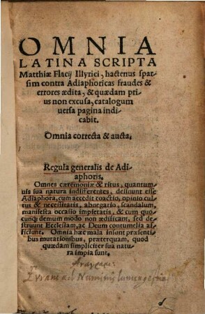 Omnia Latina scripta Matthiae Flacii Illyrici : hactenus sparsim contra Adiaphoricas fraudes & errores aedita, & quaedam prius non excusa ...