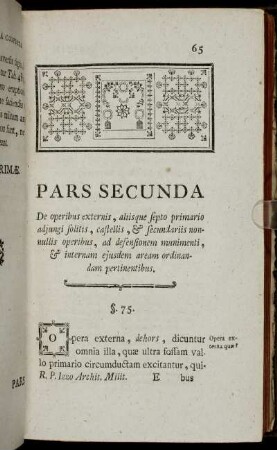 Pars Secunda. De operibus externis, aliisque septo primario adjungi solitis, castellis, & secundariis nonnullis operibus, ad defensionem munimenti, & internam ejusdem aream ordinandam pertinentibus.