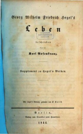 Georg Wilhelm Friedrich Hegel's Leben : Supplement zu Hegel's Werken ; mit Hegel's Bildniß, gestochen von K. Barth