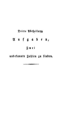 Dritte Abtheilung. Aufgaben, zwei unbekannte Zahlen zu finden.