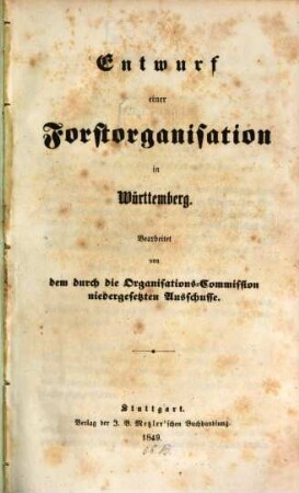 Entwurf einer Forstorganisation in Württemberg : bearbeitet von dem durch die Organisations-Commission niedergesetzten Ausschusse