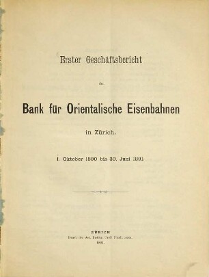 Geschäftsbericht der Bank für Orientalische Eisenbahnen in Zürich. 1. 1890/91, 1. Okt. - 30. Juni