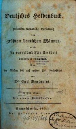 Deutsches Heldenbuch : Hist.-dramatische Darstellung d. größten dt. Männer, welche f. vaterländische Freiheit ruhmvoll kämpften ; Von d. ältesten bis auf unsere Zeit fortgef., 1. Der erste große Kampf f. Deutschlands Freiheit unter Hermann dem Cherusker. Mit 1 Titelkupfer ; T. 1. - 1821. - XII, 444 S.