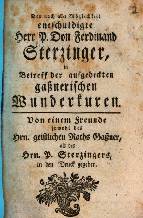 Der nach aller Möglichkeit entschuldigte Herr P. Don Ferdinand Sterzinger, in Betreff der aufgedeckten gaßnerischen Wunderkuren