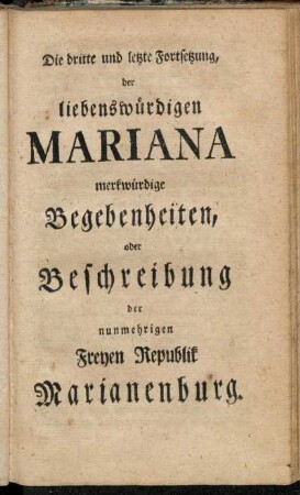 Fortsetzung 3: Die dritte und letzte Fortsetzung, der liebenswürdigen Mariana merkwürdige Begebenheiten, oder Beschreibung der nunmehrigen Freyen Republik Marianenburg.