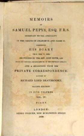 Memoirs of Samuel Pepys, Esq. F.R.S. Secretary to the Admiralty in the Reigns of Charles II and James II : comprising his diary from 1659 to 1669 and a selection from his private correspondence, 4