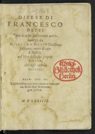DIFESE DI || FRANCESCO || BETTI || sopra le colpe falsamente attri-||buitegli da || GIROLAMO MVTIO Giustino=||politano, ouero di capo || d'Histria || nel libro delle sue proprie || MALITIE, || che egli appella || BETTINE.|| ... ||