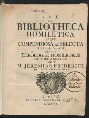 De Bibliotheca Homiletica Eaque Compendiosa Ac Selecta Schediasma, Quod In Theologiæ Homileticæ Cultorum Gratiam Emisit M. Jeremias Friderici, Ad D. Petri Æd. Catecheta