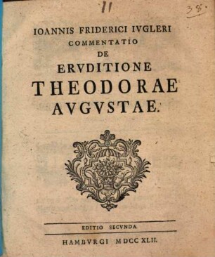 Ioannis Friderici Ivgleri Commentatio De Ervditione Theodorae Avgvstae