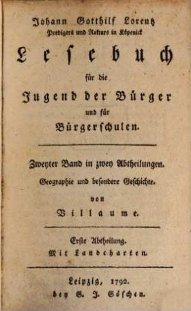 Johann Gotthilf Lorentz Predigers und Rektors in Köpenick Lesebuch für die Jugend der Bürger und Handwerker, zum Gebrauch in Schulen und beym häuslichen Unterricht nach dem Muster des Rochowischen Lesebuchs für Landschulen, 2. Geographie und besondere Geschichte