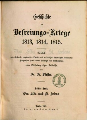 Geschichte der Befreiungs-Kriege 1813. 1814. 1815 : dargestellt nach theilweise ungedruckten Quellen und mündlichen Aufschlüssen bedeutender Zeitgenossen, sowie vielen Beiträgen von Mitkämpfern, unter Mittheilung eigner Erlebnisse, 3. Von Elba nach St. Helena
