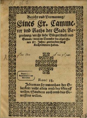 Bericht vnd Vermanung Eines Er. Cammerer vnd Raths der Stadt Regenspurg an jhr liebe Bürgerschafft vnd Gemain deren im December des abgeloffenen 87. Jahrs geurlaubten fünff Kirchendienern halben