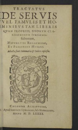 Tractatvs De Servis Vel Famulis Et Hominibvs Tam Liberis Qvam Propriis, Dvorvm Clarissimorvm Ivrisconsultorum, Hippolyti Bonacossae, Et Friderici Hvsani : Adiecta sunt Summaria & Index copiosus