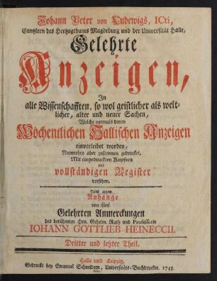 3.1740/43(1745): Johann Peter von Ludewigs gelehrte Anzeigen, in alle Wissenschaften, so wol geistlicher als weltlicher, alter und neuer Sachen, welche vormals denen wöchentlichen hallischen Anzeigen einverleibet worden, nunmehro aber zusammen gedrucket und mit einem vollständigen Register versehen