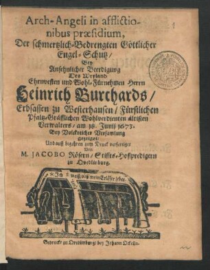 Arch-Angeli in afflictionibus praesidium, Der schmertzlich-Bedrengten Göttlicher Engel-Schutz : Bey Ansehnlicher Beerdigung Des ... Heinrich Burchards/ Erbsassen zu Westerhausen/ Fürstlichen Pfaltz-Gräfflichen Wohlverdienten ältisten Verwalters/ am 18. Junij 1673.