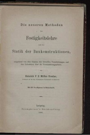 Die neueren Methoden der Festigkeitslehre und der Statik der Baukonstruktionen : ausgehend von dem Gesetze der virtuellen Verschiebungen und den Lehrsätzen über die Formänderungsarbeit