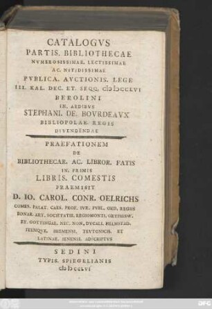 Catalogvs Partis. Bibliothecae Nvmerosissimae. Lectissimae Ac. Nitidissimae Pvblica. Avctionis. Lege III. Kal. Dec. Et. Seqq. MDCCLVI Berolini In. Aedibvs Stephani. De. Bovrdeavx Bibliopolae. Regis Divendendae