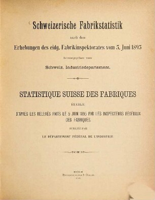 Schweizerische Fabrikstatistik nach den Erhebungen des Eidg. Fabrikinspektorates vom 5. Juni 1895 hrsg. vom Schweiz. Industriedepartement